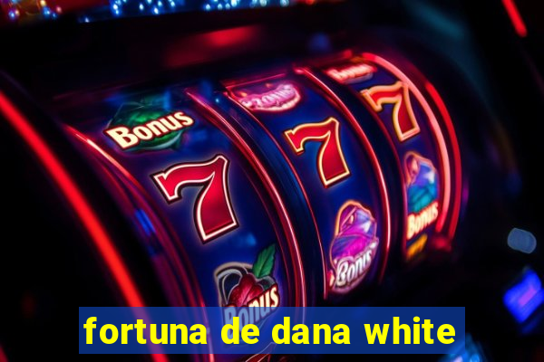 fortuna de dana white